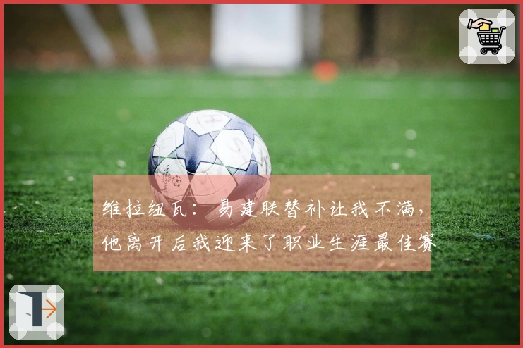 维拉纽瓦：易建联替补让我不满，他离开后我迎来了职业生涯最佳赛季